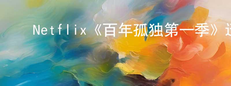 影视迷﻿陈良春的个人博客,﻿Netflix《百年孤独第一季》迅雷下载/在线观看/百度云-魔幻/科幻-美剧天堂